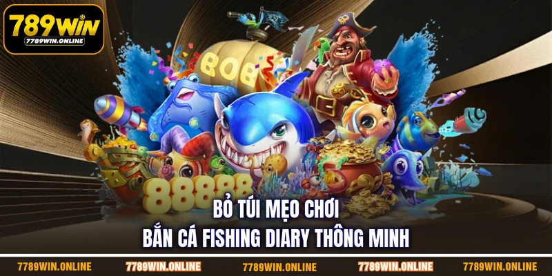 Bỏ túi mẹo chơi bắn cá Fishing Diary thông minh
