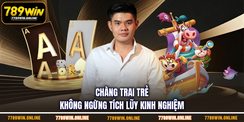 Chàng trai trẻ không ngừng tích lũy kinh nghiệm