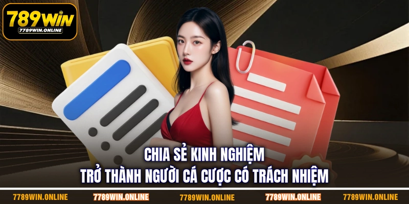 Chia sẻ kinh nghiệm trở thành người cá cược có trách nhiệm