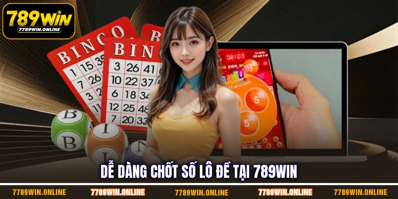 Dễ dàng chốt số lô đề tại 789WIN