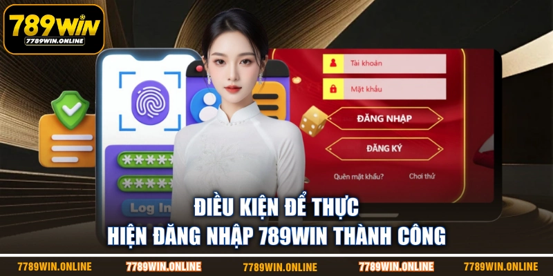 Điều kiện để thực hiện đăng nhập 789WIN thành công