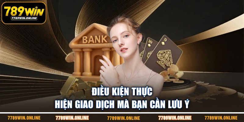 Điều kiện thực hiện giao dịch mà bạn cần lưu ý