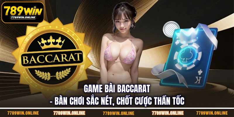 Game Bài Baccarat - Bàn Chơi Sắc Nét, Chốt Cược Thần Tốc