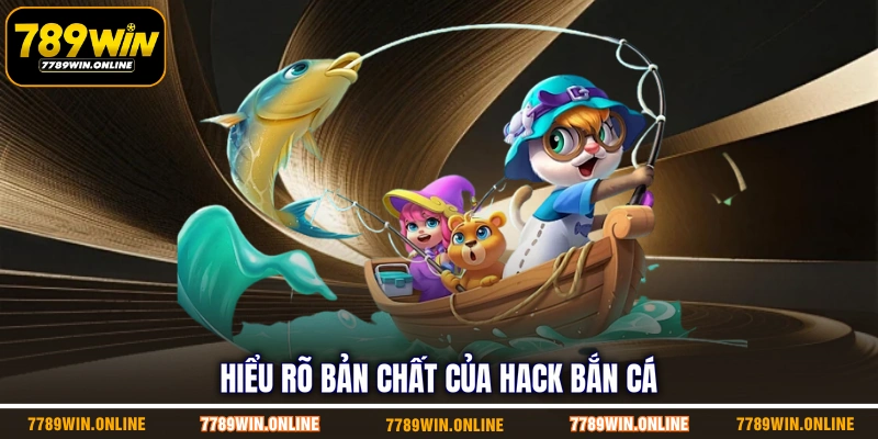 Hiểu rõ bản chất của hack bắn cá
