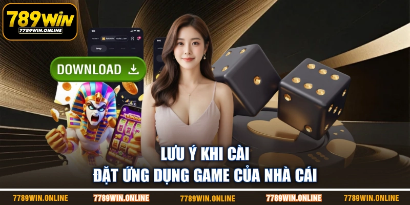 Lưu ý khi cài đặt ứng dụng game của nhà cái