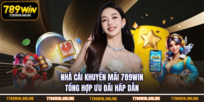 Nhà Cái Khuyến Mãi 789WIN | Tổng Hợp Ưu Đãi Hấp Dẫn