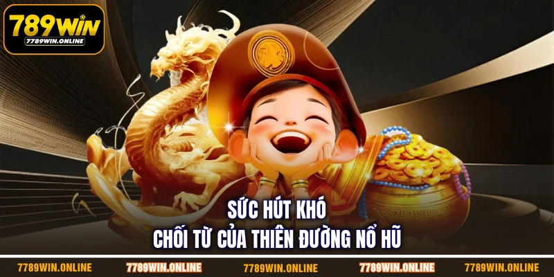 Sức hút khó chối từ của thiên đường nổ hũ Sức hút khó chối từ của thiên đường nổ hũ